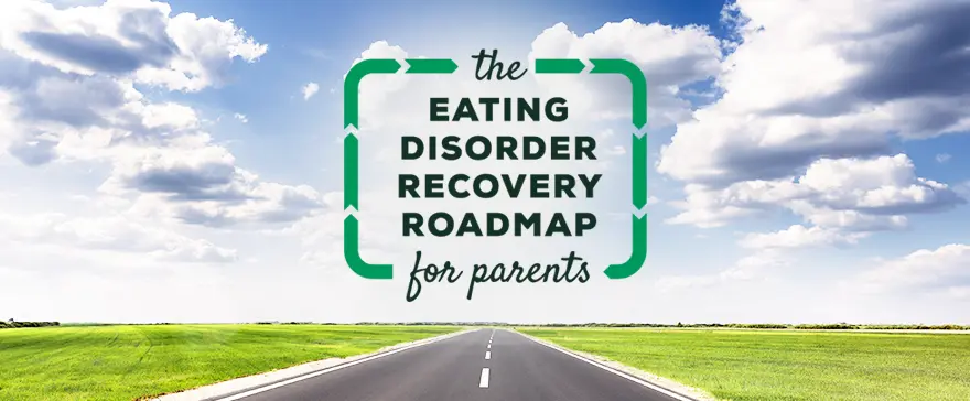 Eating Disorders Recovery Roadmap For Parents - Get Started
